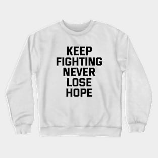 Keep Fighting Never Lose Hope Crewneck Sweatshirt